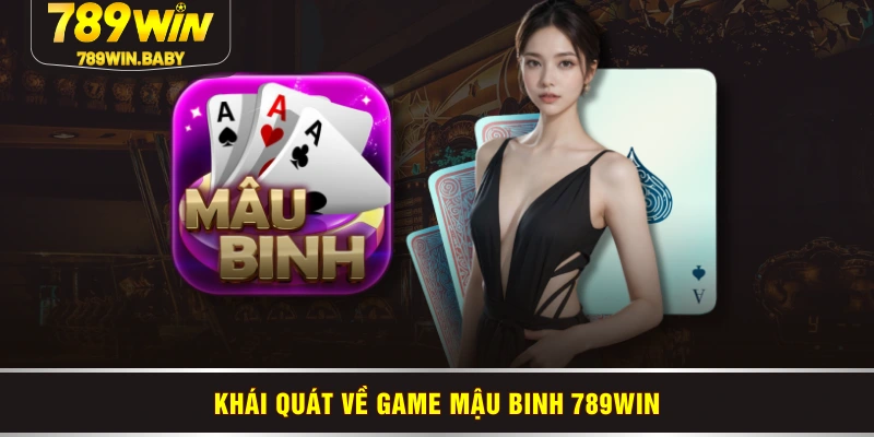 Khái quát về game Mậu Binh 789WIN