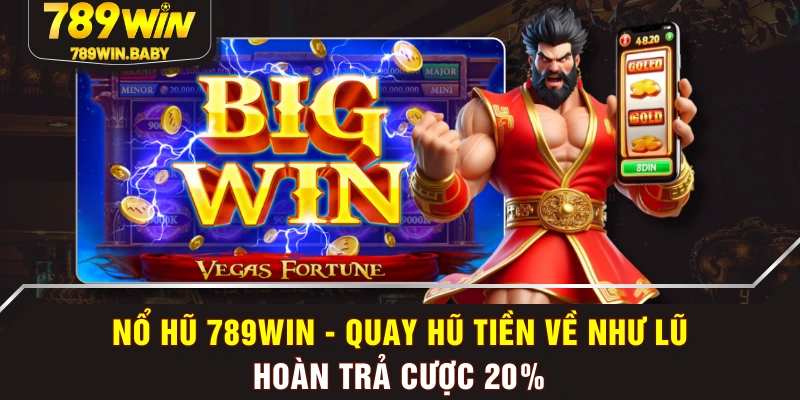 Nổ Hũ 789WIN - Quay Hũ Tiền Về Như Lũ - Hoàn Trả Cược 20%