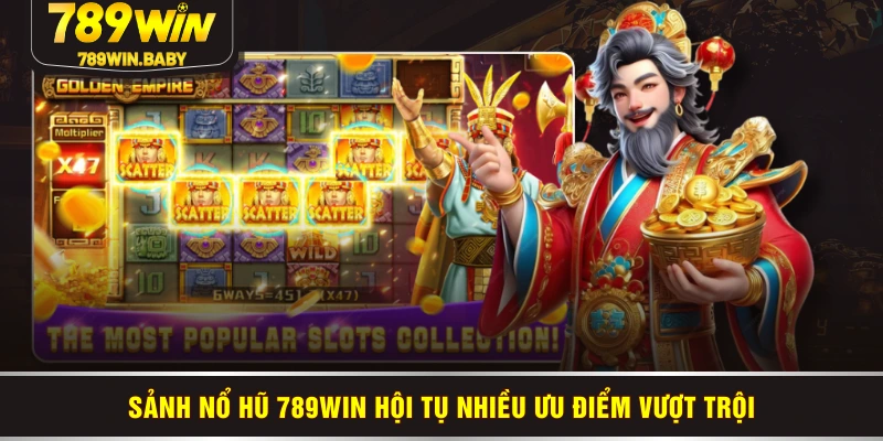 Sảnh nổ hũ 789WIN hội tụ nhiều ưu điểm vượt trội