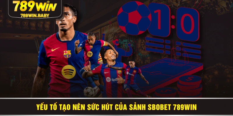 Yếu tố tạo nên sức hút của sảnh Sbobet 789WIN